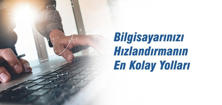Basit Yöntemlerle Yavaş Bilgisayarı Hızlandırmanın Yolları