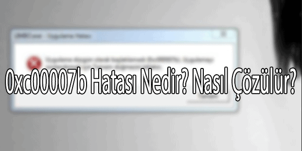 0xc00007b Hatası Nedir? 0xc00007b Hatası Çözümü 2020!
