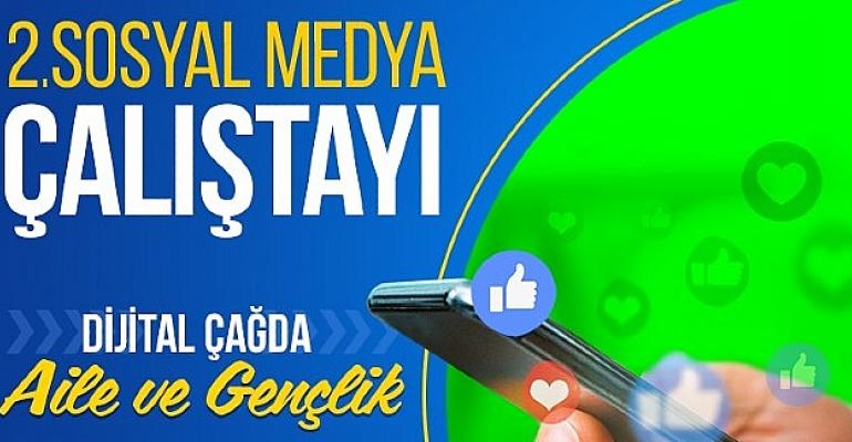 2. Sosyal Medya Çalıştayı Dijital Çağda Aile ve Gençlik