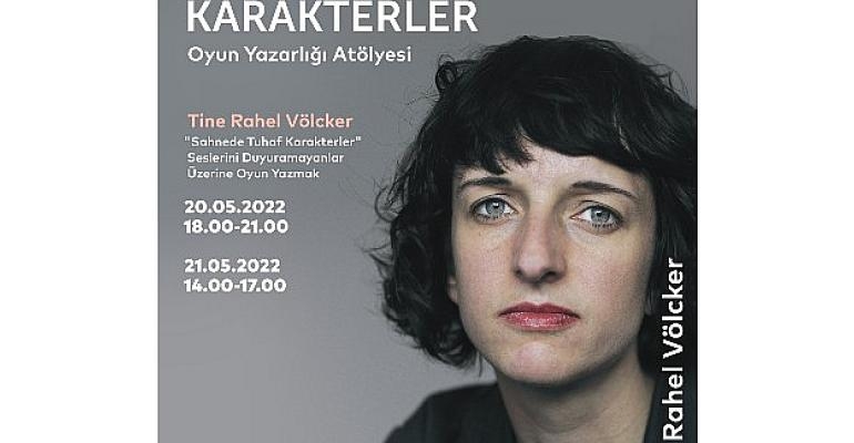 Oyun Yazarlığı Atölyesinin Konuk Yazarı: Tine Rahel Völcker “Sahnede Tuhaf Karakterler”