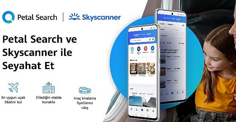 Skyscanner ve HUAWEI Petal Search’ten Stratejik Ortaklık