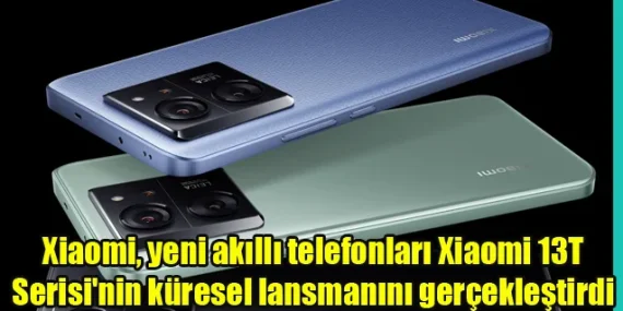 Xiaomi, yeni akıllı telefonları Xiaomi 13T Serisi’nin küresel lansmanını gerçekleştirdi