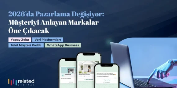 2026’da pazarlama: Müşteriyi bağlam içinde anlayan markalar öne çıkacak
